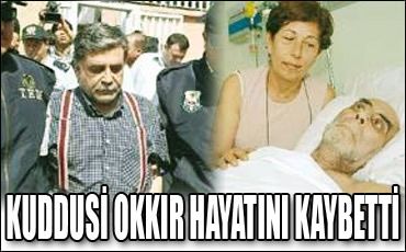 KUDDUSİ OKKIR HAYATINI KAYBETTİ