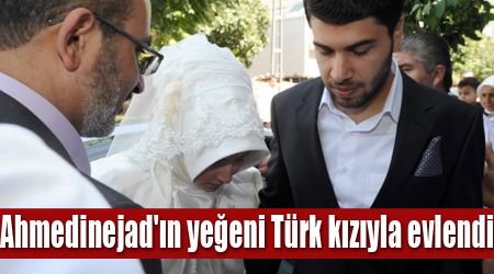 Ahmedinejad'ın yeğeni Türk kızıyla evlendi