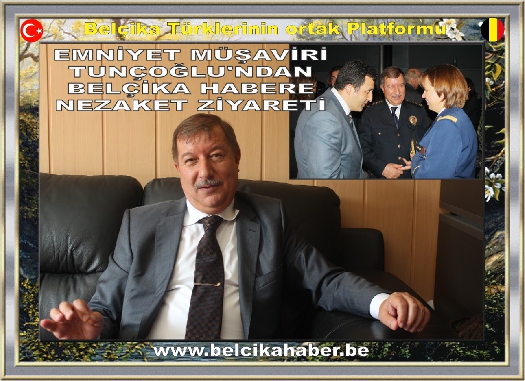 EMNİYET MÜŞAVİRİ TUNÇOĞLU'NDAN BELÇİKA HABERE NEZAKET ZİYARETİ