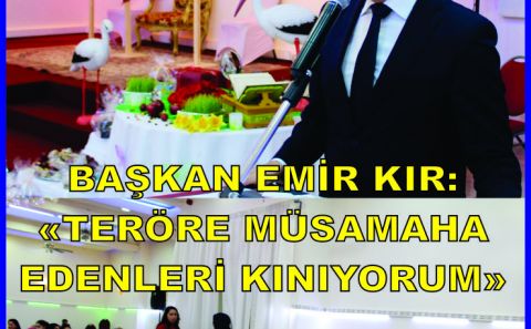 BAŞKAN KIR: â€œTERÖRE MÜSAMAHA GÖSTERENLERİ ŞİDDETLE KINIYORUZâ€