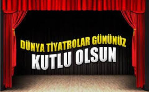 27 MART DÜNYA TIYATROLAR GÜNÜNÜZ KUTLU OLSUN