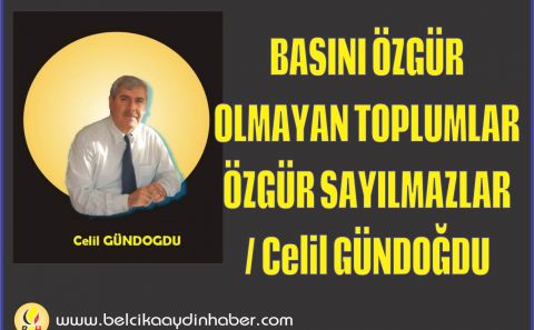 BASINI ÖZGÜR OLMAYAN TOPLUMLAR ÖZGÜR SAYILMAZLAR / Celil GÜNDOĞDU