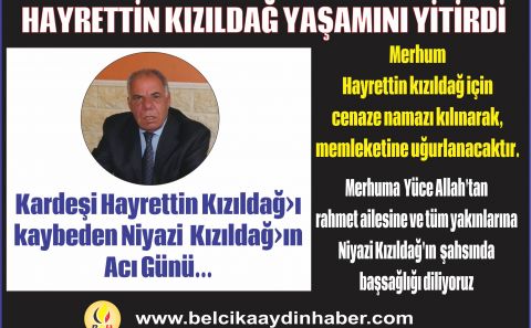 BELÇİKAâ€™NIN SAYGIN ŞAHSİYETLERİNDEN HAYRETTİN KIZILDAĞ YAŞAMINI KAYBETTİ