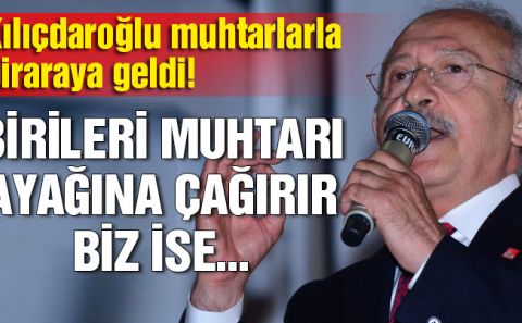 Kılıçdaroğlu muhtarlarla biraraya geldi!