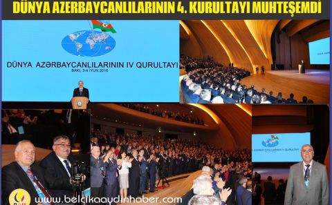 DÜNYA AZERBAYCANLILARININ 4. KURULTAYI MUHTEŞEMDİ