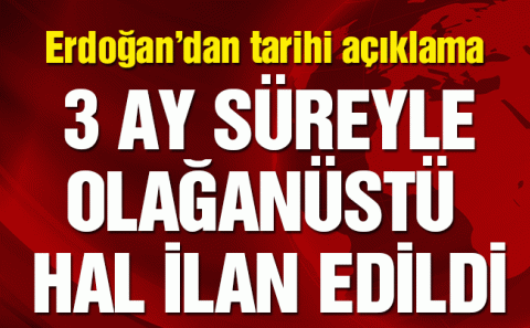 Cumhurbaşkanı Erdoğan: 3 ay olağanüstü hal ilan etme kararı aldık