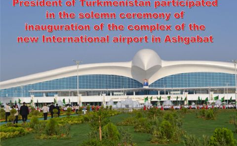 President of Turkmenistan participated  in the solemn ceremony of  inauguration of the complex of the  new International airport in Ashgabat
