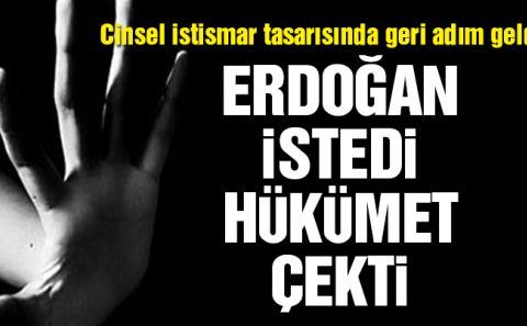 Son dakika… Cinsel istismar tasarısı geri çekildi