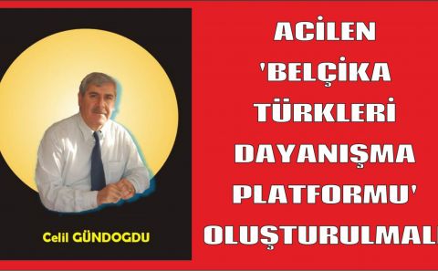 ACİLEN â€˜BELÇİKA TÜRKLERİ DAYANIŞMA PLATFORMUâ€™ OLUŞTURULMALI / Celil GÜNDOĞDU