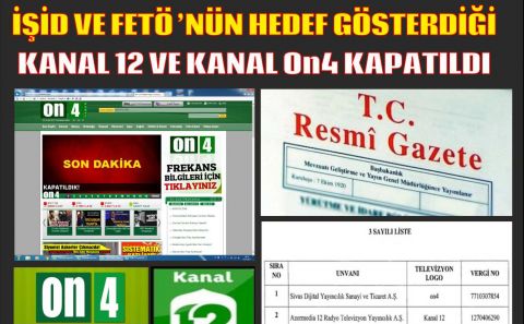 İŞİD VE FETÖ''NÜN HEDEF GÖSTERDİĞİ KANAL 12 VE KANAL ON4 KAPATILDI