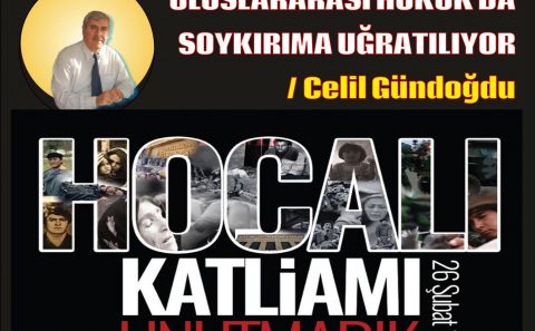 HOCALI SOYKIRIMIâ€™NI İNKAR UĞRUNA ULUSLARARASI HUKUK DA SOYKIRIMA UĞRATILIYOR / Celil Gündoğdu