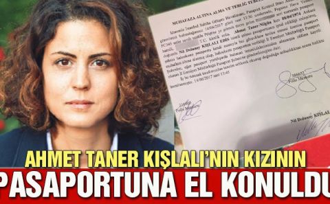 MERHUM AHMET KIŞLALI'NIN KIZI DOLUNAY KIŞLALI'NIN PASAPORTUNA EL KONULDU