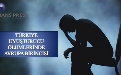 TÜRKİYE UYUŞTURUCU ÖLÜMLERİNDE AVRUPA BİRİNCİSİ