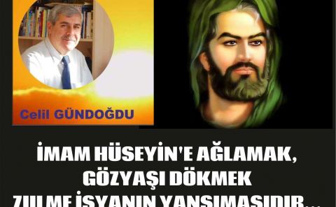 İMAM HÜSEYİNâ€™E AĞLAMAK, GÖZYAŞI DÖKMEK ZULME İSYANIN YANSIMASIDIR…  Celil GÜNDOĞDU