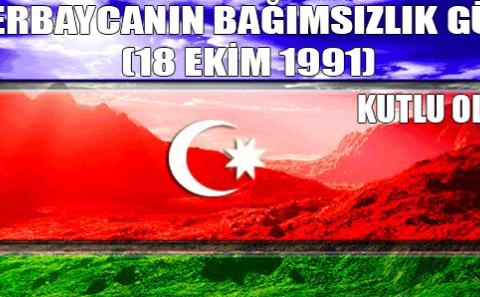 AZERBAYCANIN BAĞIMSIZLIK GÜNÜ (18 EKİM 1991) KUTLU OLSUN! 