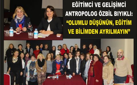 EĞİTİMCİ VE GELİŞİMCİ ANTROPOLOG ÖZBİL BIYIKLI: â€œOLUMLU DÜŞÜNÜN EĞİTİM VE BİLİMDEN AYRILMAYINâ€