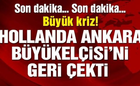 Hollanda Ankara Büyükelçisiâ€™ni geri çekti