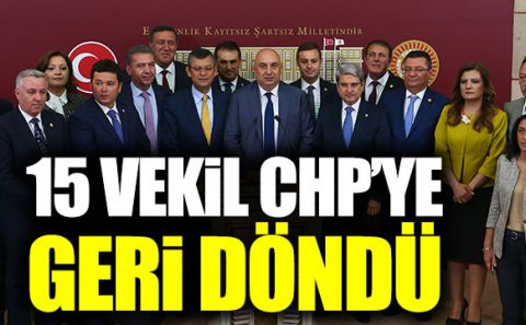 15 CHPâ€™li vekil partiye geri döndü