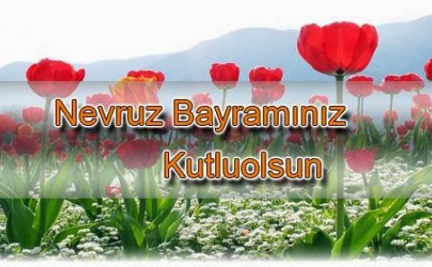 NEVRUZ (BAHAR) BAYRAMININ TARİHÇESİ 'BAHAR BAYRAMINIZ KUTLU OLSUN'