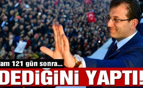 Ekrem İmamoğlu 121 gün sonra dediğini yaptı!