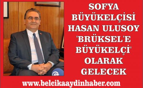 DR. HASAN ULUSOY BRÜKSEL'İN YENİ BÜYÜKELÇİSİ OLACAK...
