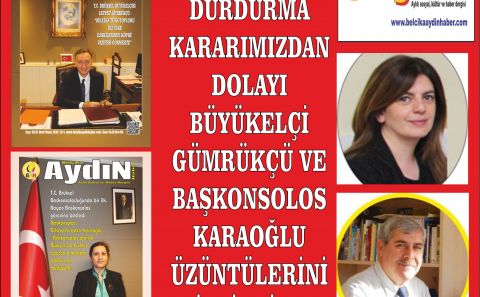 DERGİMİZİ DURDURMA KARARIMIZDAN DOLAYI BÜYÜKELÇİ GÜMRÜKÇÜ VE BAŞKONSOLOS KARAOĞLU ÜZÜNTÜLERİNİ BİLDİRDİLER
