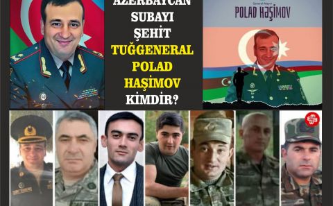 AZERBAYCAN SUBAYI ŞEHİT TUĞGENERAL POLAD HAŞİMOV KİMDİR?