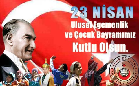23 NISAN ULUSAL EGEMENLIK VE ÇOCUK BAYRAMIMIZ KUTLU OLSUN