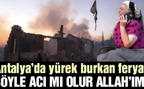 Antalyaâ€™da evi yanan kadından yürek burkan feryat: Böyle acı mı olur Allahâ€™ım?
