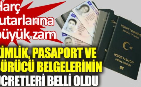 Kimlik, pasaport ve sürücü belgelerinin ücretlerine büyük Zam... 