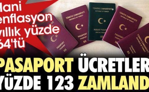 Pasaport ücretleri yüzde 123 zamlandı. Hani enflasyon yıllık yüzde 64'tü